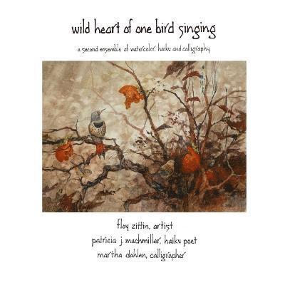 Floy Zittin, Martha Dahlen, Patricia Machmiller - Wild Heart of One Bird Singing, Häftad
