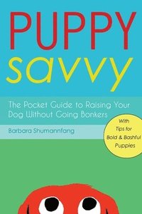 bokomslag Puppy Savvy: The Pocket Guide to Raising Your Dog Without Going Bonkers