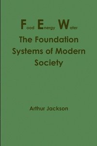 bokomslag Food Energy Water: The Foundation Systems of Modern Society