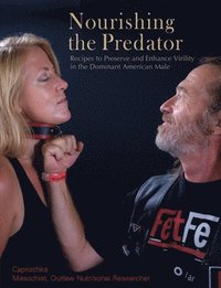 bokomslag Nourishing the Predator: Recipes to Preserve and Enhance Virility in the Dominant American Male
