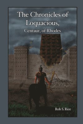 Rob Rice - Chronicles of Loquacious, Centaur, of Rhodes, Häftad