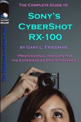 Gary Friedman - Complete Guide to Sony's Cyber-Shot RX-100 (B&W Edition), Häftad