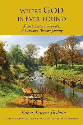 Where God is Ever found; From Cloister to Couple, A Woman's Autumn Journey