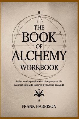 bokomslag The Book of Alchemy Workbook: Delve into Inspiration that Changes Your Life (A Practical Guide Inspired by Suleika Jaouad)