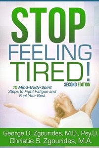bokomslag STOP FEELING TIRED! 10 Mind-Body-Spirit Steps to Fight Fatigue and Feel Your Best - Second Edition