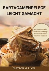 bokomslag Bartagamenpflege leicht gemacht: Der unverzichtbare Leitfaden zur Pflege Ihrer exotischen Haustier-Eidechse