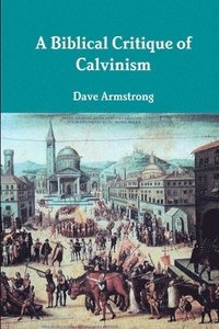 bokomslag A Biblical Critique of Calvinism