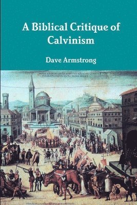 A Biblical Critique of Calvinism 1