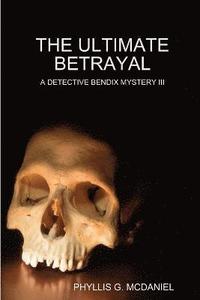 bokomslag THE Ultimate Betrayal: A Detective Bendix Mystery III