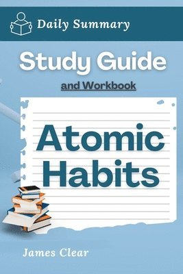 Study Guide and Workbook: Atomic Habits by James Clear (Daily Summary) 1