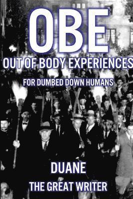 Out of Body Experiences for Dumbed Down Humans 1