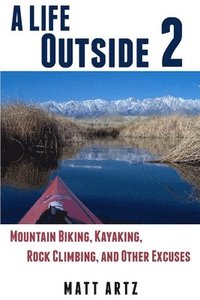 bokomslag A Life Outside 2: Mountain Biking, Kayaking, Rock Climbing, and Other Excuses