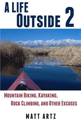 A Life Outside 2: Mountain Biking, Kayaking, Rock Climbing, and Other Excuses 1