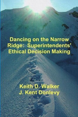 Dancing on the Narrow Ridge:  Superintendents' Ethical Decision Making 1