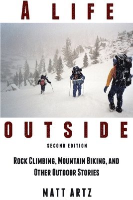 bokomslag A Life Outside: Rock Climbing, Mountain Biking, and Other Outdoor Stories