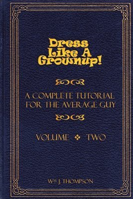 William J. Thompson - Dress Like A Grownup! A Complete Tutorial for the Average Guy, Volume Two, Häftad