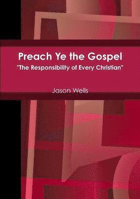 bokomslag Preach Ye the Gospel &quot;The Responsibility of Every Christian&quot;