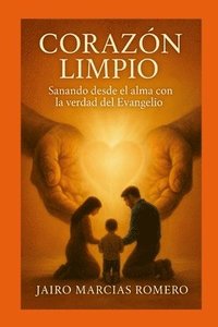 bokomslag UN CORAZÓN LIMPIO - Sanando desde el alma con la verdad del Evangelio