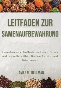 bokomslag Leitfaden zur Samenaufbewahrung: Ein umfassendes Handbuch zum Ernten, Keimen und Lagern Ihrer Obst-, Blumen-, Gemüse- und Kräutersamen