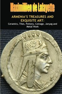 bokomslag Armenia's Treasures and Exquisite Art: Ceramics, Tiles, Pottery, Coinage, Janyag and Metal Work