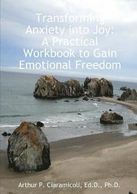 bokomslag Transforming Anxiety into Joy: A Practical Workbook to Gain Emotional Freedom