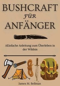 bokomslag Bushcraft für Anfänger: AEinfache Anleitung zum Überleben in der Wildnis