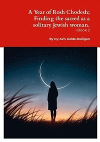 bokomslag Year of Rosh Chodesh; Finding the sacred as a solitary Jewish woman. -Book 2