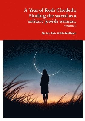 bokomslag Year of Rosh Chodesh; Finding the sacred as a solitary Jewish woman. -Book 2
