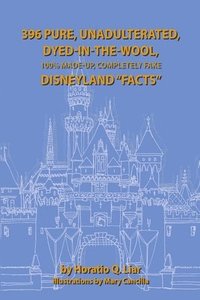 bokomslag 396 Pure, Unadulterated, Dyed-In-The-Wool, 100%% Made-Up, Completely Fake Disneyland &quot;Facts&quot;