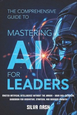 bokomslag Comprehensive Guide to Mastering AI for Leaders