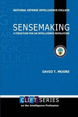 David T. Moore - Sensemaking: A Structure for an Intelligence Revolution, Häftad