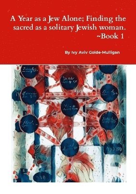 Year as a Jew Alone; Finding the sacred as a solitary Jewish woman. 1