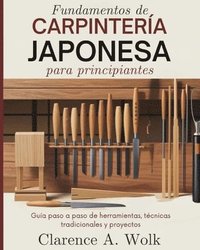 bokomslag Fundamentos de carpintería japonesa para principiantes: Guía paso a paso de herramientas, técnicas tradicionales y proyectos