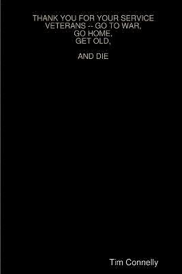 bokomslag Thank You for Your Service Veterans -- Go to War, Go Home, Get Old, and Die