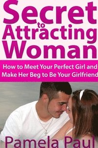 bokomslag Secret to Attracting Woman: How to Meet Your Perfect Girl and Make Her Beg to Be Your Girlfriend