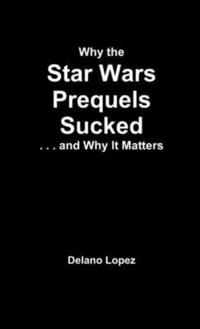 bokomslag Why the Star Wars Prequels Sucked, and Why It Matters