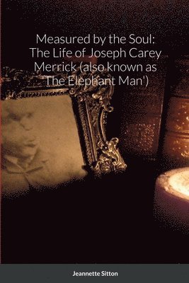 Measured by Soul: The Life of Joseph Carey Merrick (also Known as 'The Elephant Man') 1
