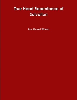 Donald Webster, Rev Donald Webster - True Heart Repentance of Salvation, Häftad