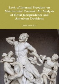 bokomslag Lack of Internal Freedom on Matrimonial Consent: An Analysis of Rotal Jurisprudence and American Decisions