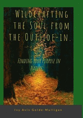 bokomslag Wildcrafting the Soul from the Outside-in. Finding your Purpose in Nature.
