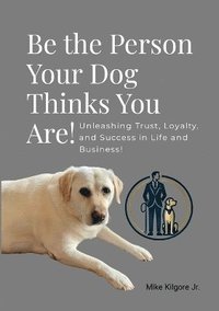bokomslag Be the Person Your Dog Thinks You Are