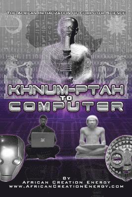 Khnum-Ptah to Computer: The African Initialization of Computer Science 1
