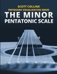 bokomslag Scott Collins' Fretboard Visualization Series: The Minor Pentatonic Scale