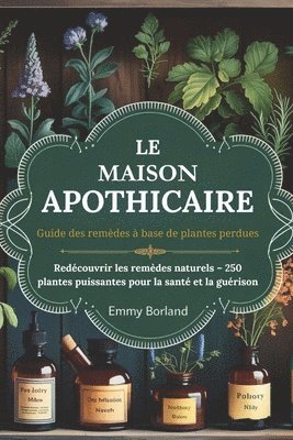 bokomslag Guide Des Remèdes À Base de Plantes Perdues de l'Apothicaire À Domicile: Redécouvrir les remèdes naturels: 250 plantes puissantes pour la santé et la