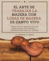 bokomslag El arte de trabajar la madera con losas de madera de canto vivo: Cómo hacer manualidades sencillas con madera y decoración para el hogar