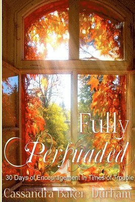 Fully Persuaded: 30 Days of Encouragement in Times of Trouble 1