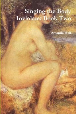 Singing the Body Inviolate: Book Two 1