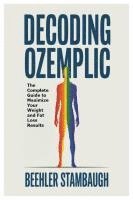 bokomslag Decoding Ozempic: The Complete Guide to Maximize Your Weight and Fat Loss Results