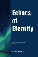 bokomslag Echoes of Eternity: Understanding Biblical Principles