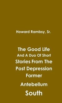 bokomslag The Good Life And A Duo Of Short Stories From The Post Depression Former Antebellum South